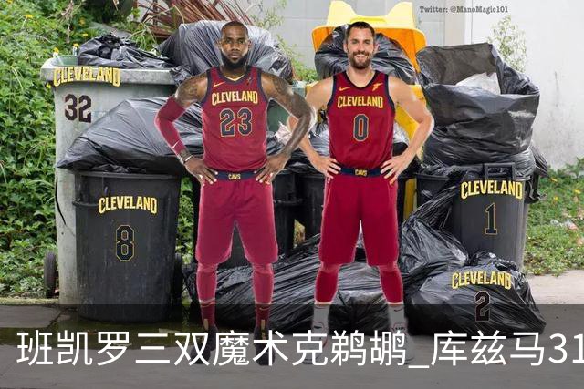班凯罗三双魔术克鹈鹕 库兹马31分奇才胜国王
